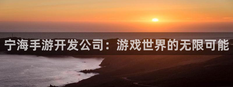 V8娱乐登录：宁海手游开发公司：游戏世界的无限可能