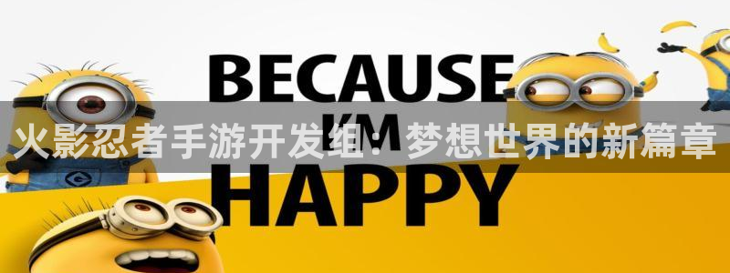 V8娱乐注册：火影忍者手游开发组：梦想世界的新篇章