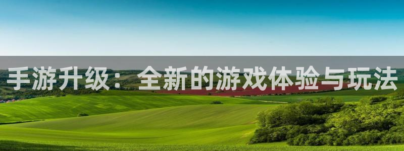 V8娱乐官网：手游升级：全新的游戏体验与玩法